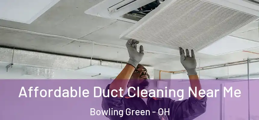Affordable Duct Cleaning Near Me Bowling Green - OH