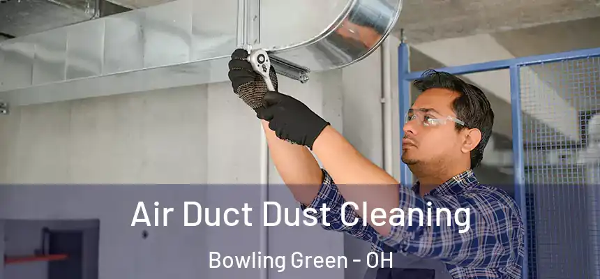 Air Duct Dust Cleaning Bowling Green - OH
