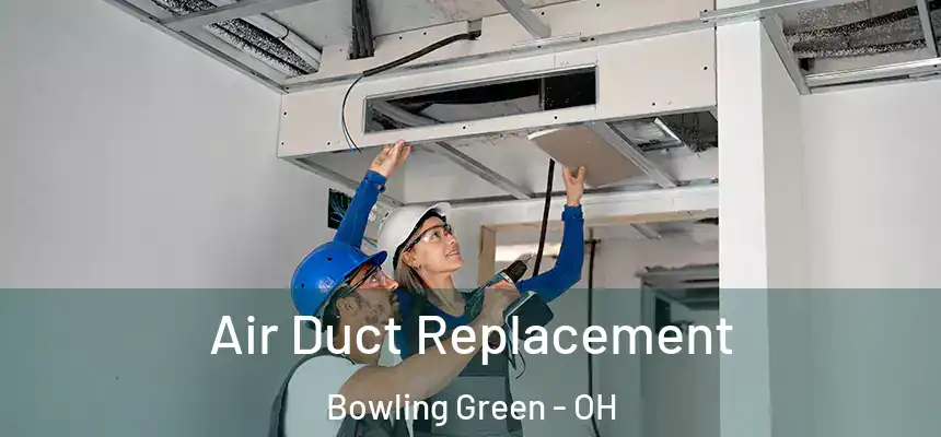 Air Duct Replacement Bowling Green - OH