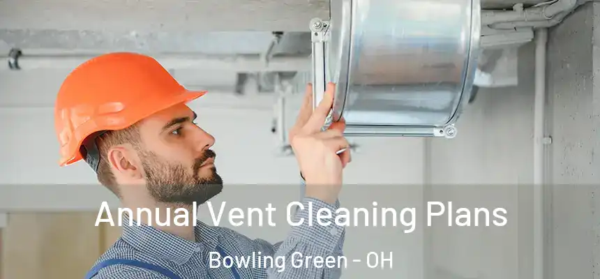 Annual Vent Cleaning Plans Bowling Green - OH