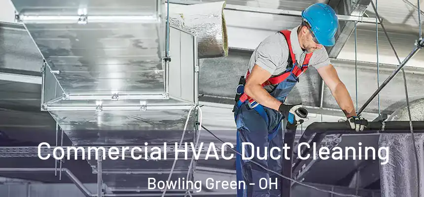 Commercial HVAC Duct Cleaning Bowling Green - OH