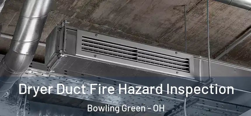 Dryer Duct Fire Hazard Inspection Bowling Green - OH