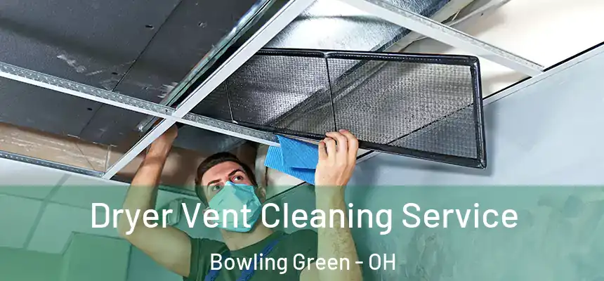 Dryer Vent Cleaning Service Bowling Green - OH