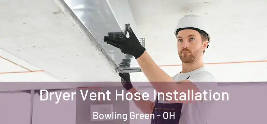 Dryer Vent Hose Installation Bowling Green - OH