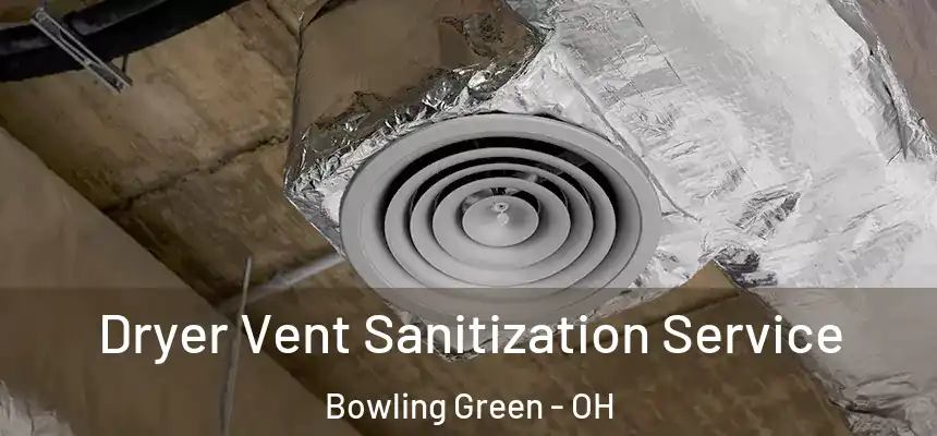 Dryer Vent Sanitization Service Bowling Green - OH