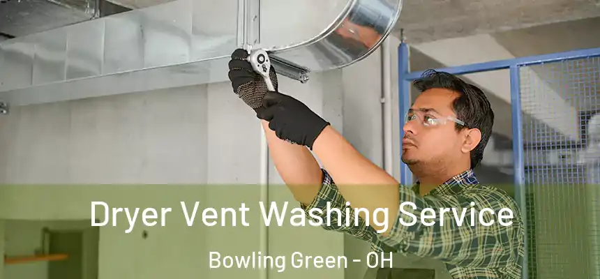 Dryer Vent Washing Service Bowling Green - OH