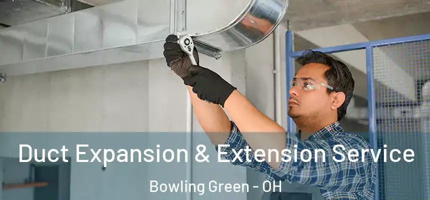 Duct Expansion & Extension Service Bowling Green - OH