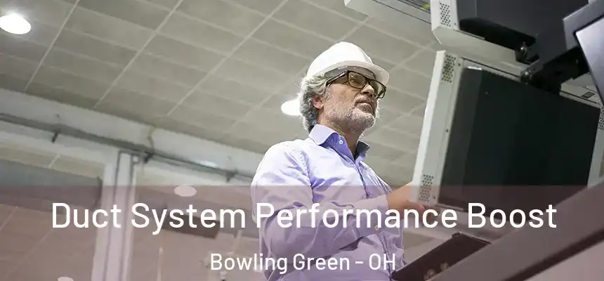  Duct System Performance Boost Bowling Green - OH