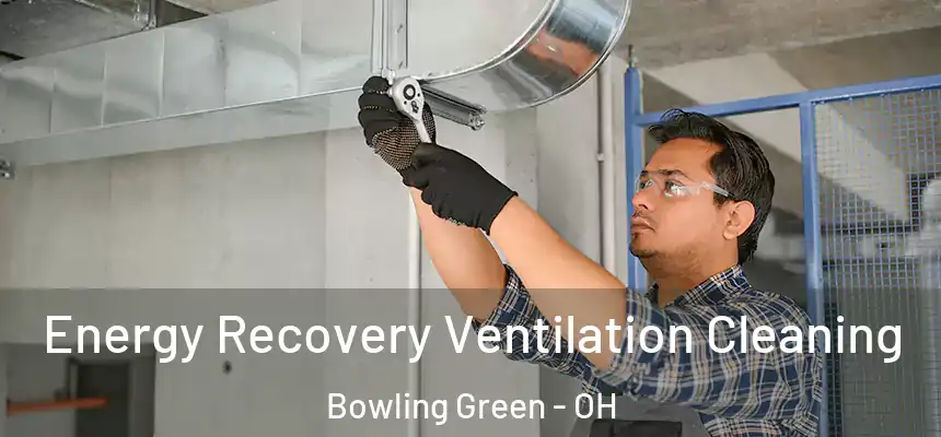 Energy Recovery Ventilation Cleaning Bowling Green - OH