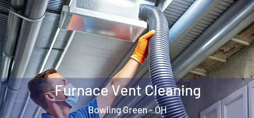 Furnace Vent Cleaning Bowling Green - OH