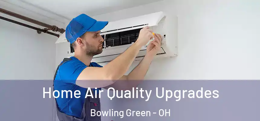 Home Air Quality Upgrades Bowling Green - OH