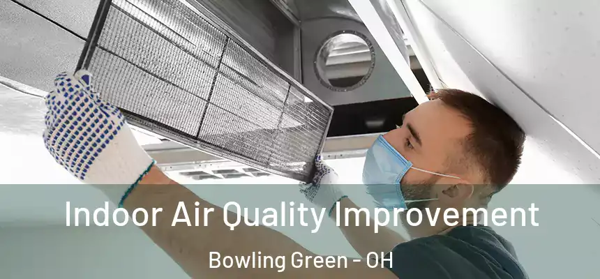 Indoor Air Quality Improvement Bowling Green - OH