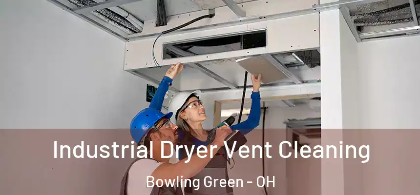  Industrial Dryer Vent Cleaning Bowling Green - OH