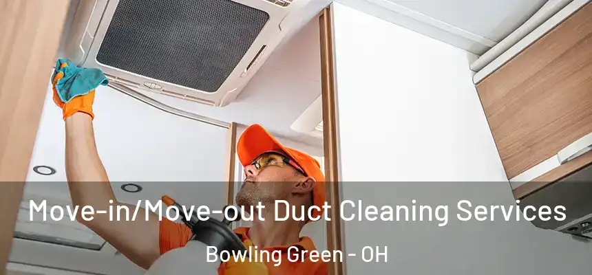 Move-in/Move-out Duct Cleaning Services Bowling Green - OH