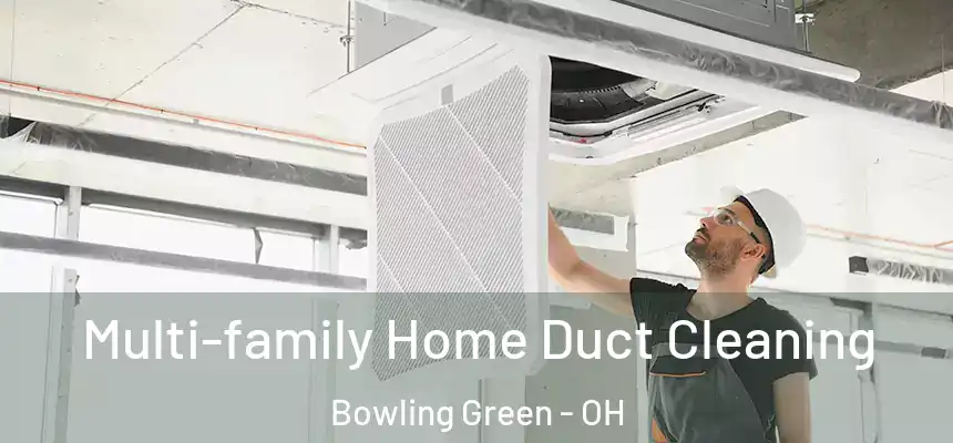 Multi-family Home Duct Cleaning Bowling Green - OH