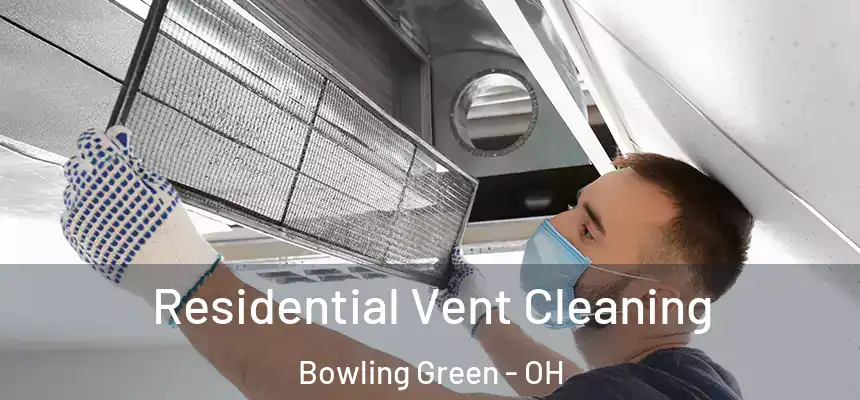 Residential Vent Cleaning Bowling Green - OH