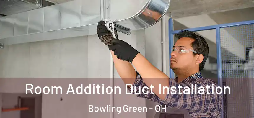  Room Addition Duct Installation Bowling Green - OH