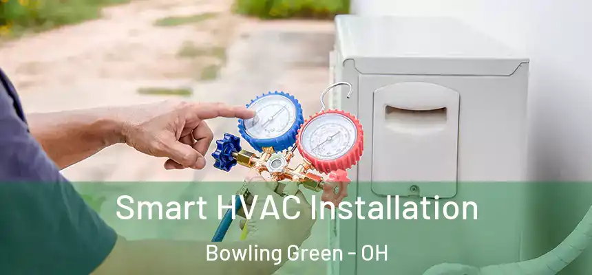 Smart HVAC Installation Bowling Green - OH