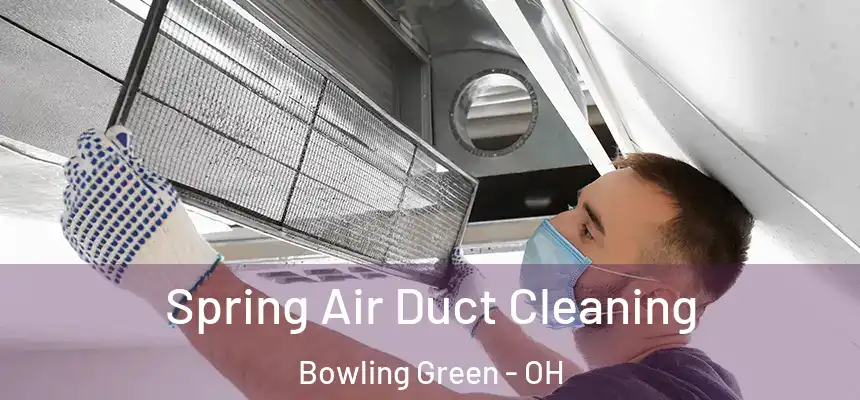 Spring Air Duct Cleaning Bowling Green - OH