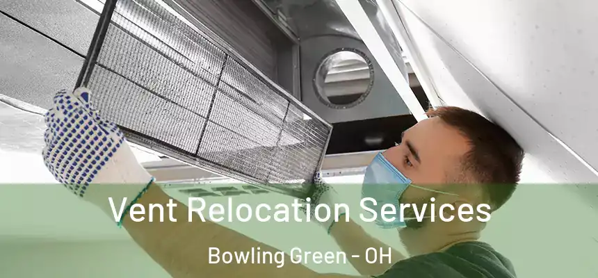 Vent Relocation Services Bowling Green - OH