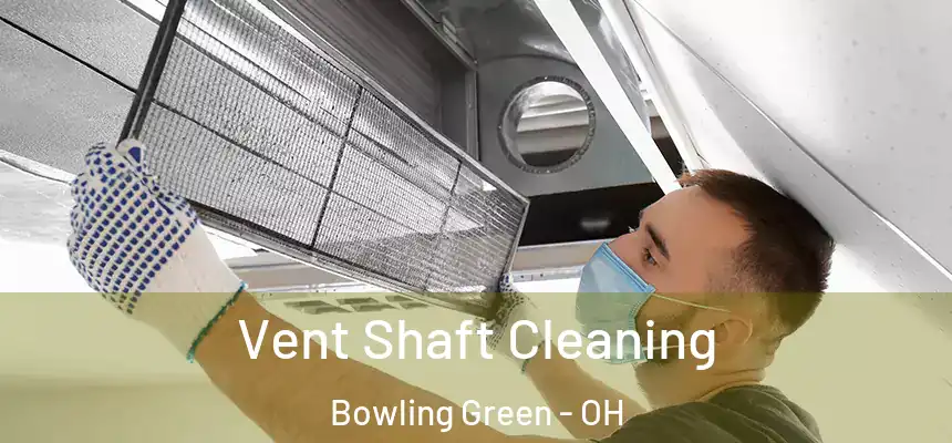 Vent Shaft Cleaning Bowling Green - OH