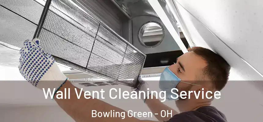 Wall Vent Cleaning Service Bowling Green - OH