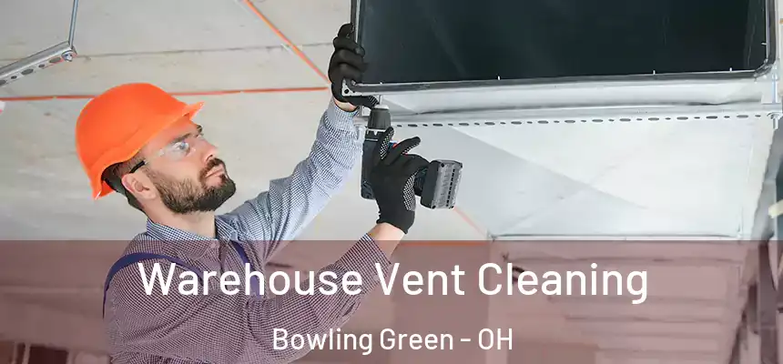 Warehouse Vent Cleaning Bowling Green - OH