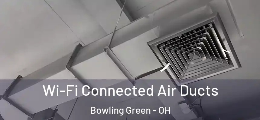  Wi-Fi Connected Air Ducts Bowling Green - OH
